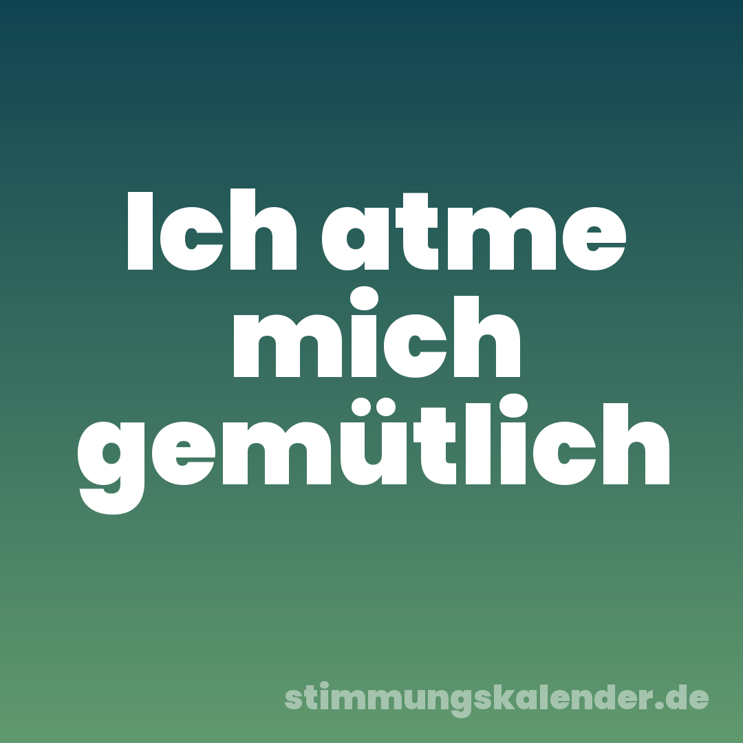 Ich atme mich gemütlich