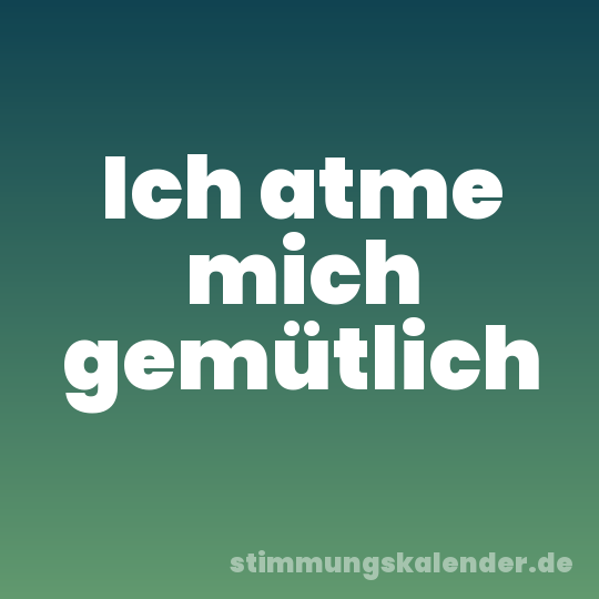 Ich atme mich gemütlich