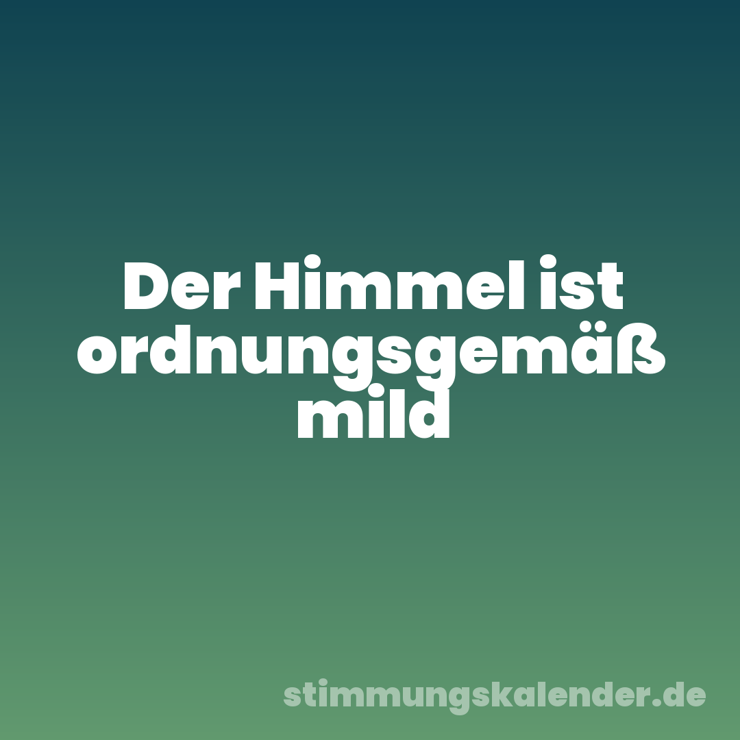 Der Himmel ist ordnungsgemäß mild
