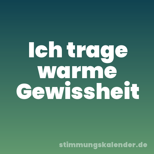 Ich trage warme Gewissheit