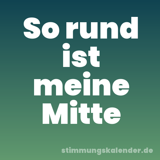 So rund ist meine Mitte