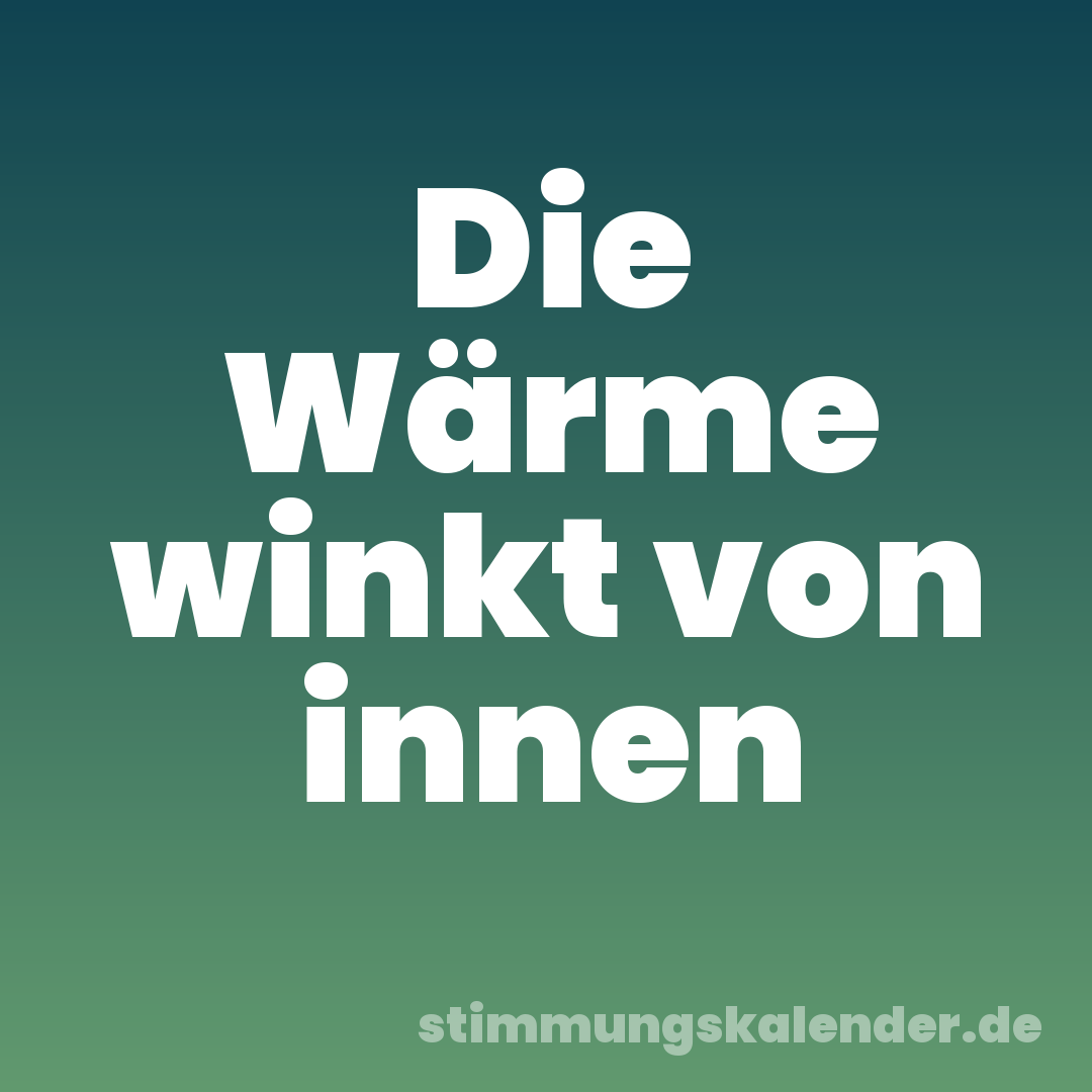 Die Wärme winkt von innen