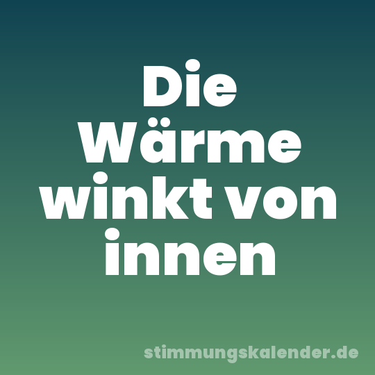 Die Wärme winkt von innen