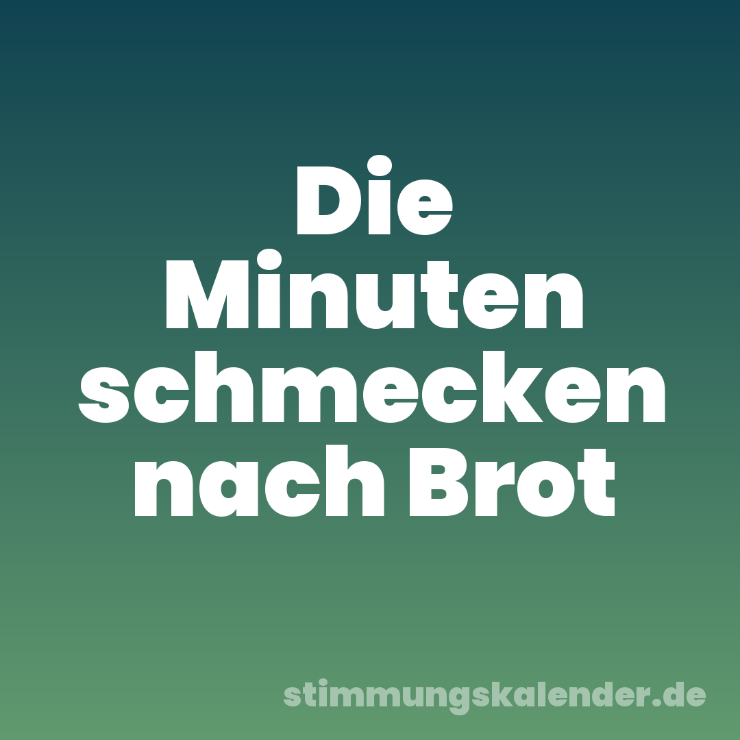 Die Minuten schmecken nach Brot