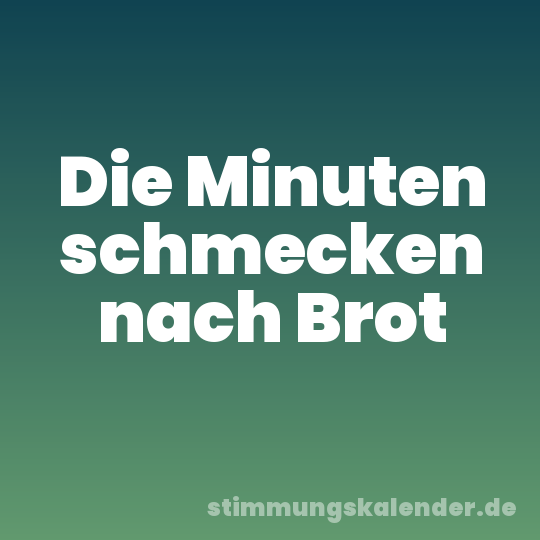 Die Minuten schmecken nach Brot