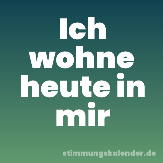 Ich wohne heute in mir