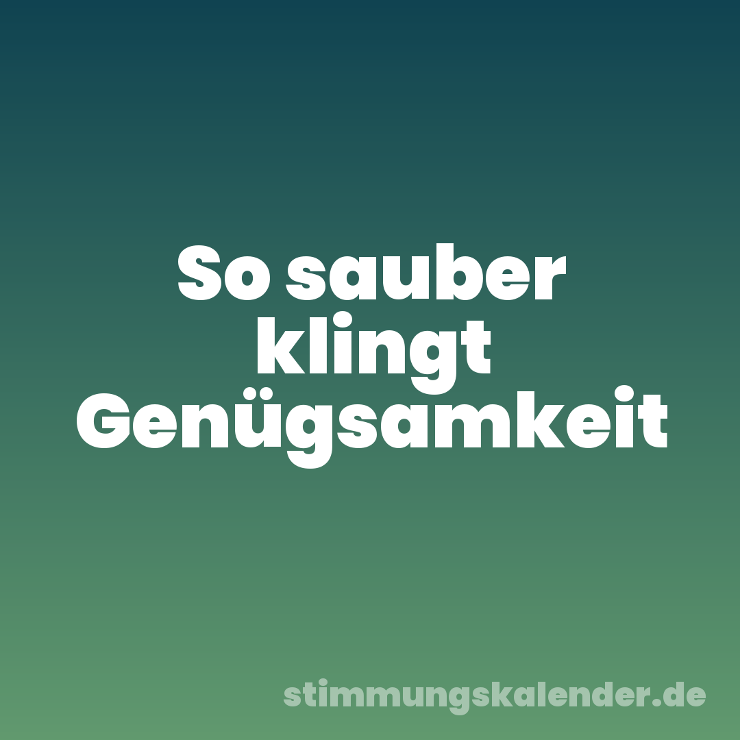 So sauber klingt Genügsamkeit