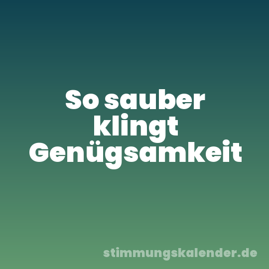 So sauber klingt Genügsamkeit