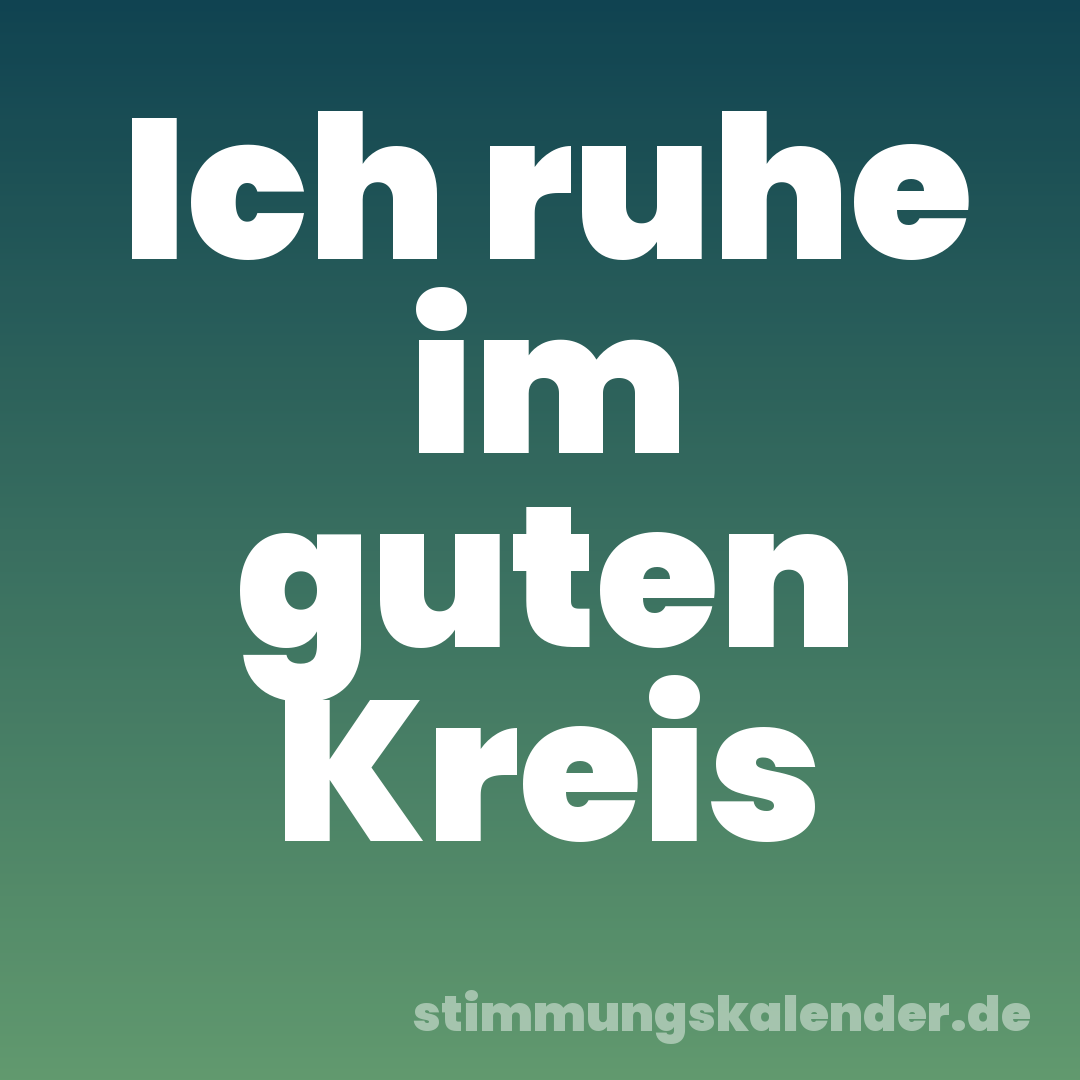 Ich ruhe im guten Kreis