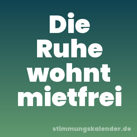 Die Ruhe wohnt mietfrei