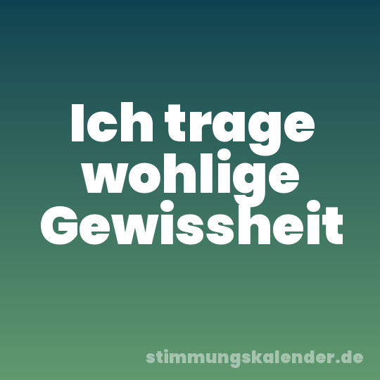 Ich trage wohlige Gewissheit