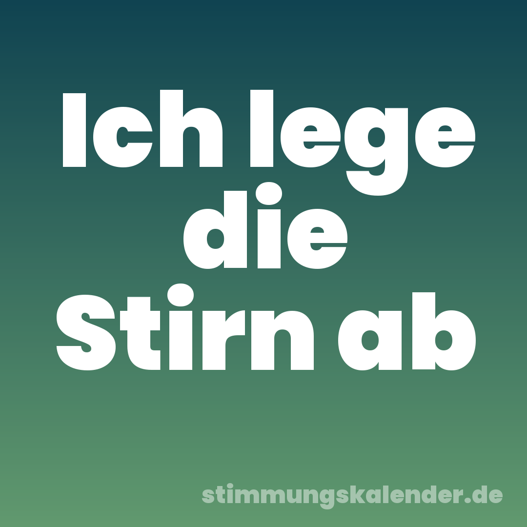 Ich lege die Stirn ab