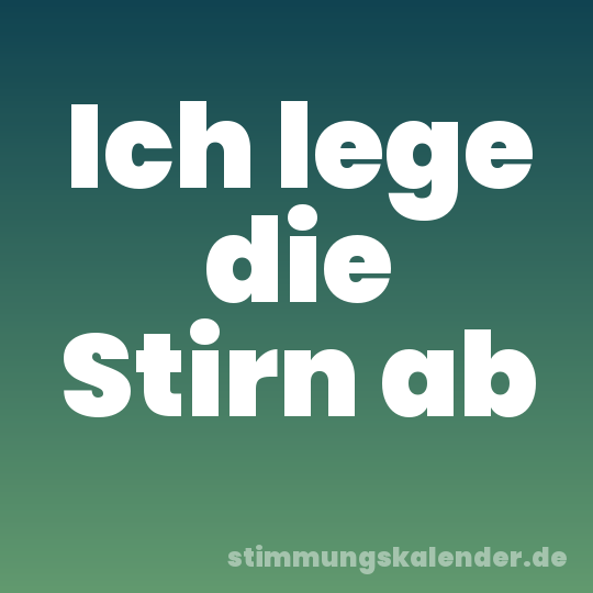 Ich lege die Stirn ab