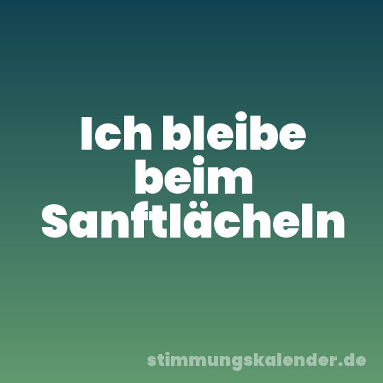 Ich bleibe beim Sanftlächeln