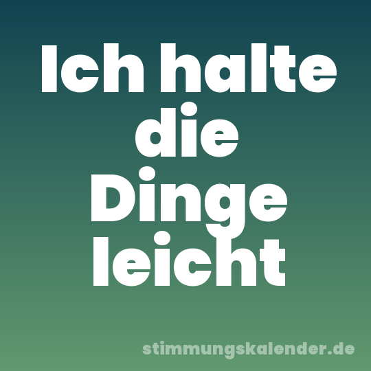 Ich halte die Dinge leicht
