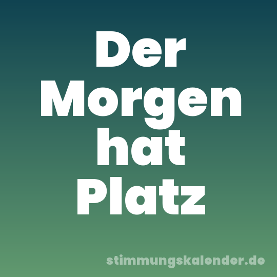 Der Morgen hat Platz