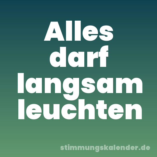 Alles darf langsam leuchten