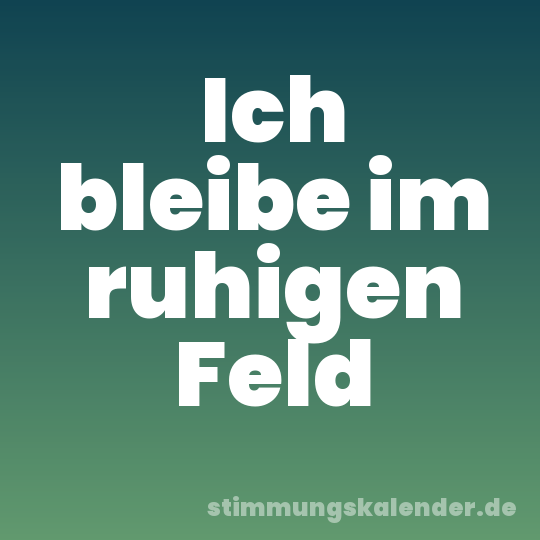 Ich bleibe im ruhigen Feld