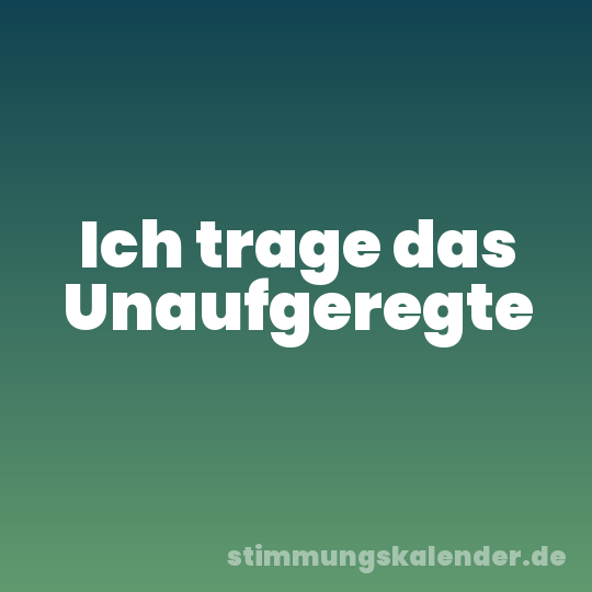 Ich trage das Unaufgeregte