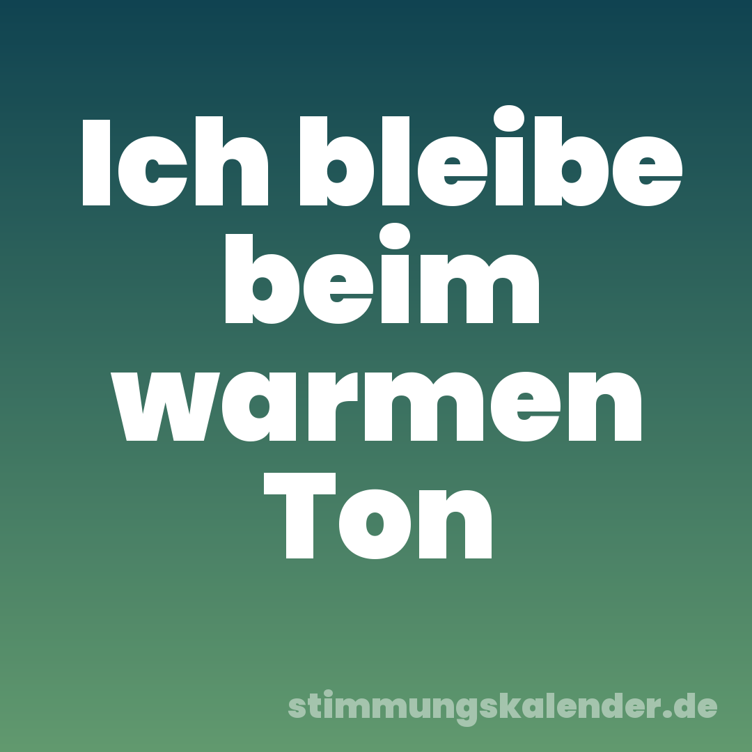 Ich bleibe beim warmen Ton