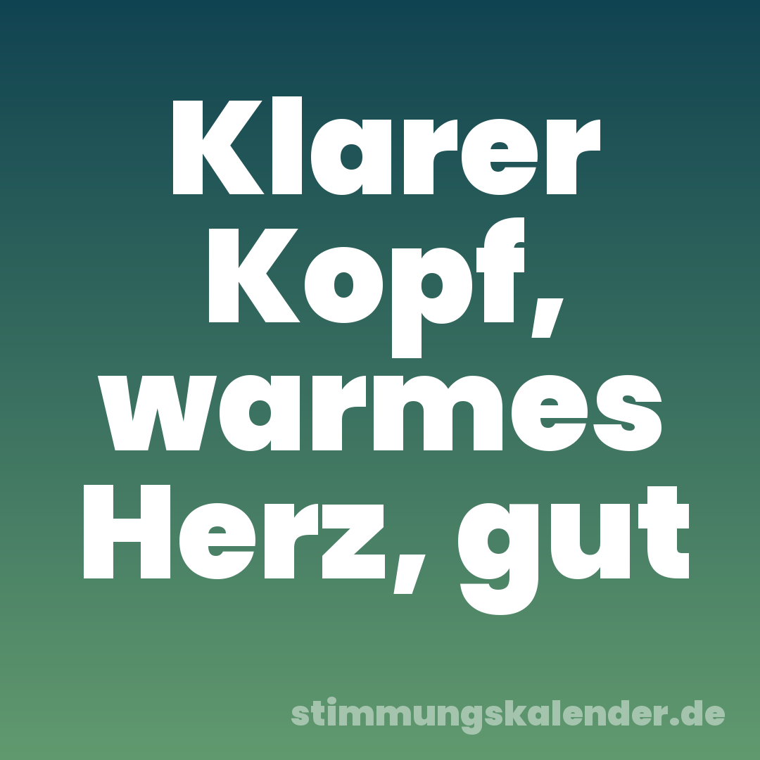Klarer Kopf, warmes Herz, gut