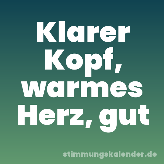 Klarer Kopf, warmes Herz, gut