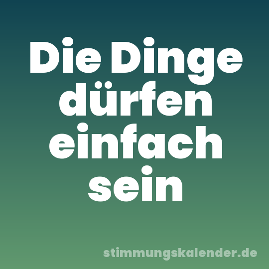 Die Dinge dürfen einfach sein