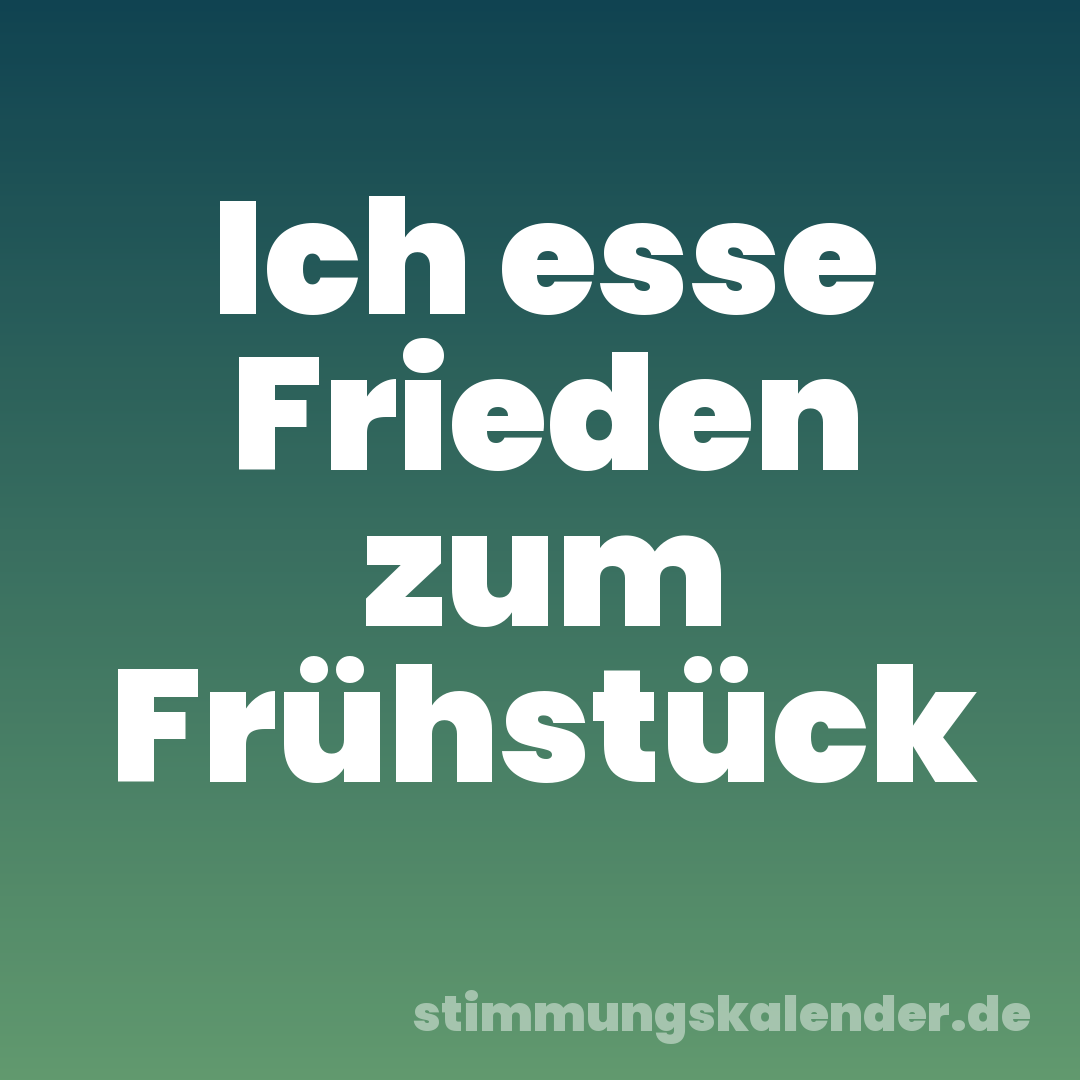 Ich esse Frieden zum Frühstück