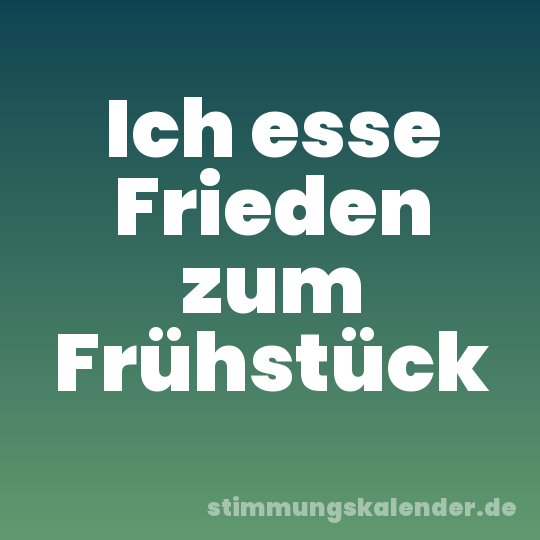 Ich esse Frieden zum Frühstück