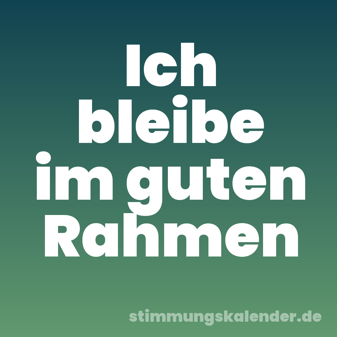 Ich bleibe im guten Rahmen