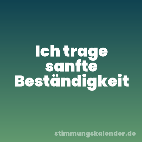 Ich trage sanfte Beständigkeit