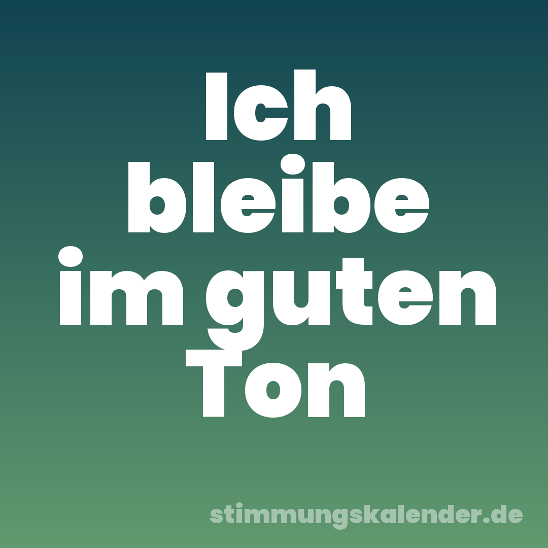 Ich bleibe im guten Ton