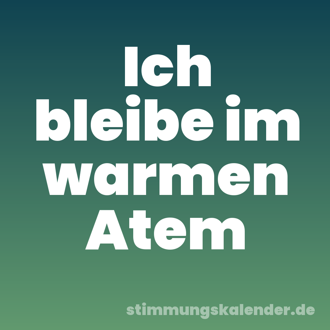 Ich bleibe im warmen Atem