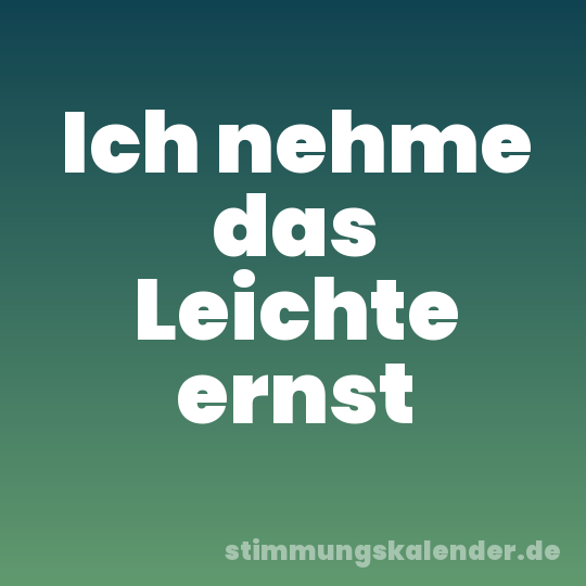 Ich nehme das Leichte ernst