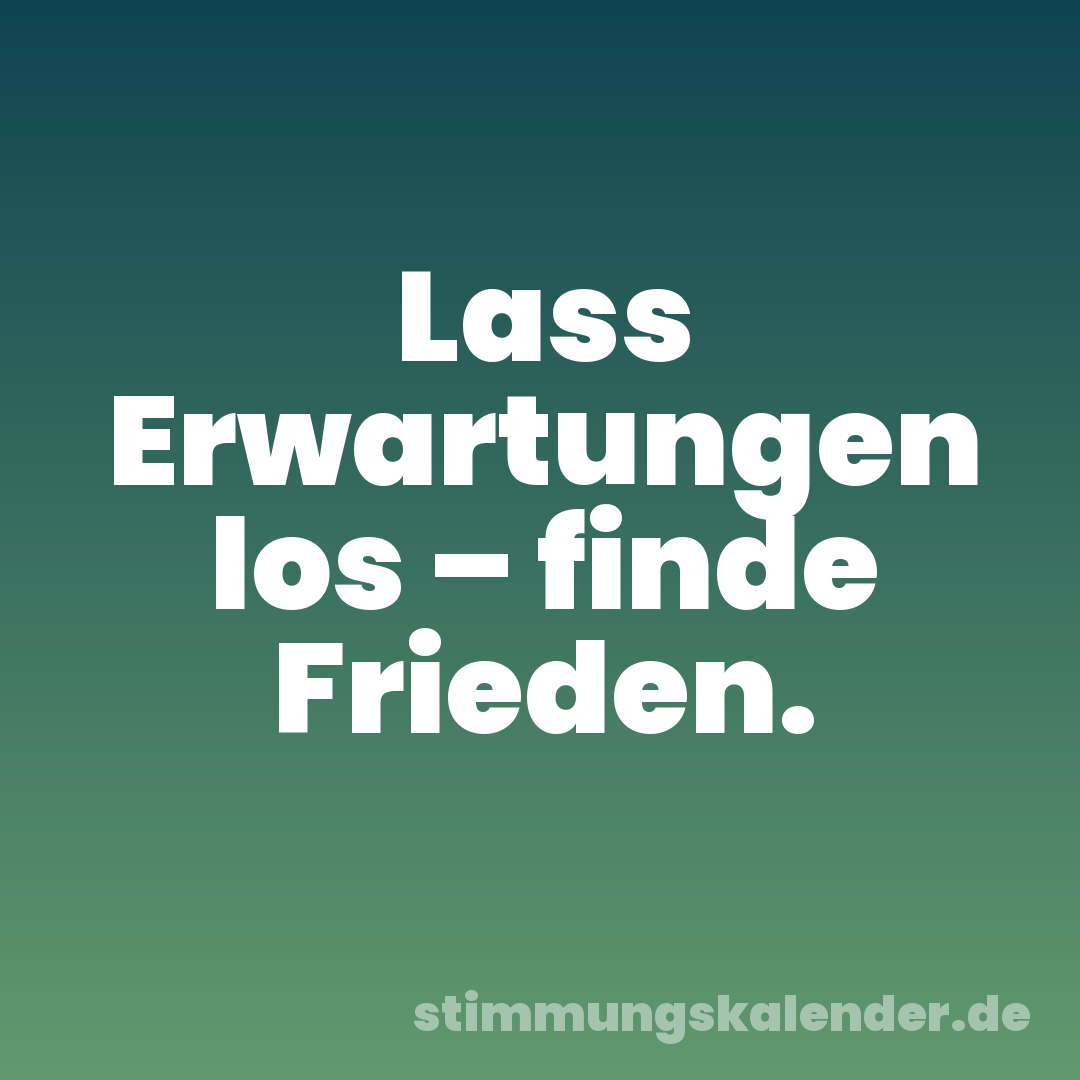 Lass Erwartungen los – finde Frieden.