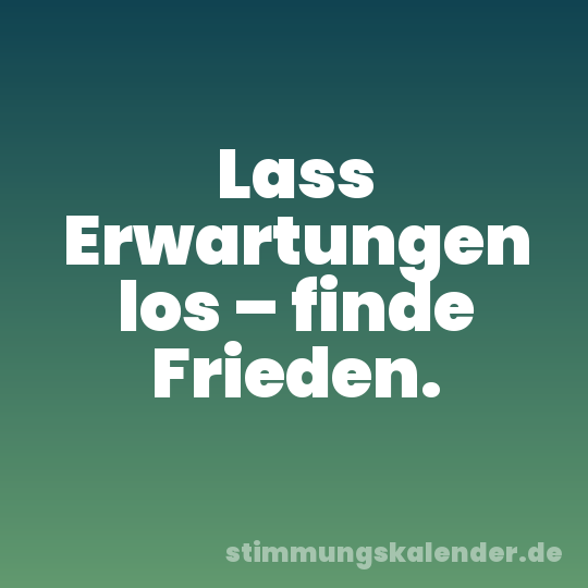 Lass Erwartungen los – finde Frieden.