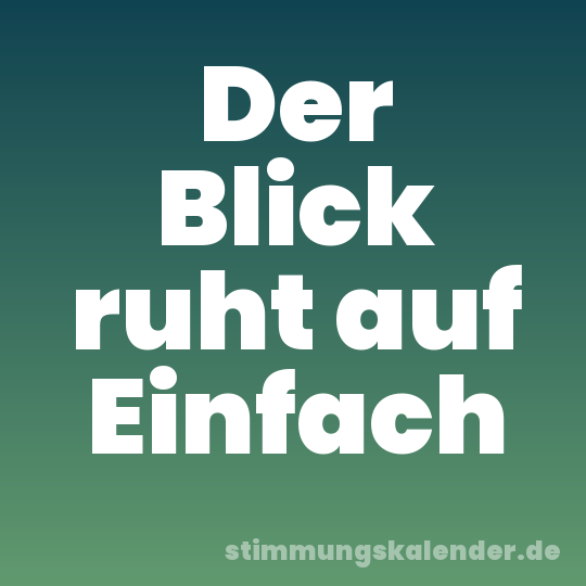 Der Blick ruht auf Einfach