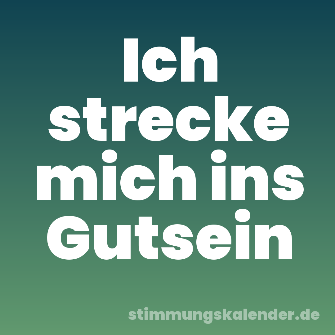 Ich strecke mich ins Gutsein