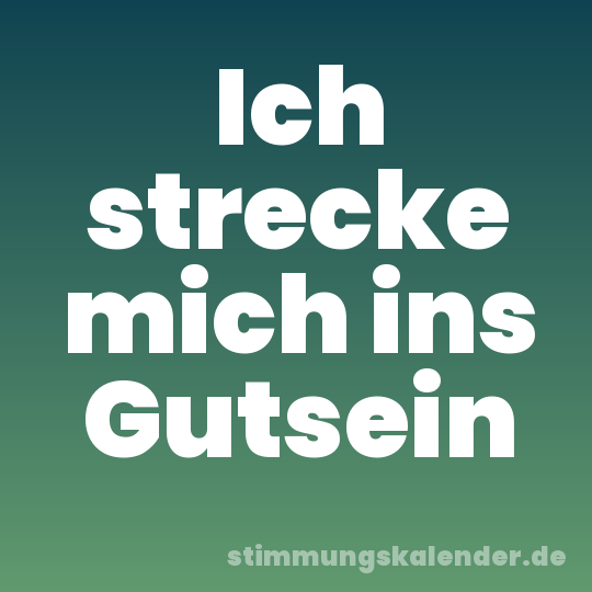 Ich strecke mich ins Gutsein