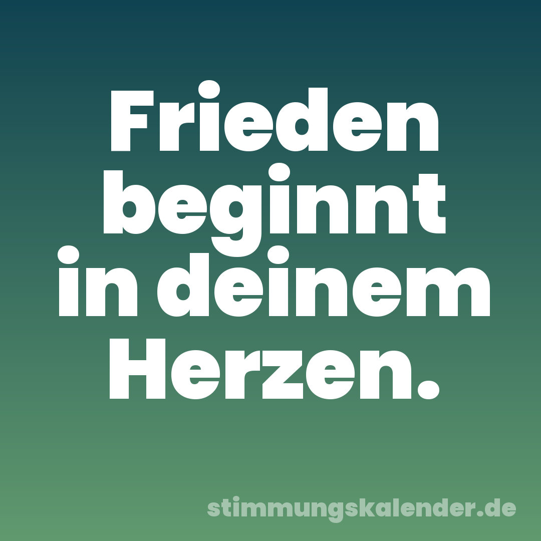 Frieden beginnt in deinem Herzen.