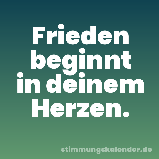 Frieden beginnt in deinem Herzen.