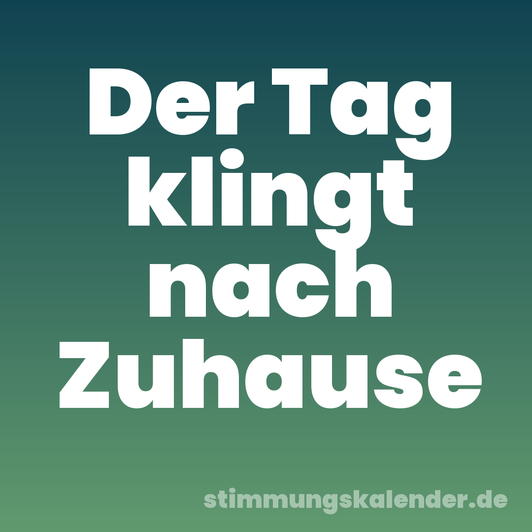 Der Tag klingt nach Zuhause