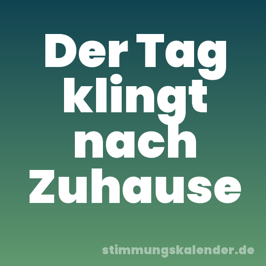 Der Tag klingt nach Zuhause