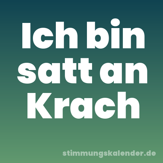 Ich bin satt an Krach