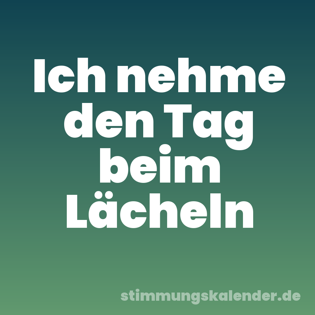 Ich nehme den Tag beim Lächeln