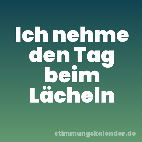 Ich nehme den Tag beim Lächeln