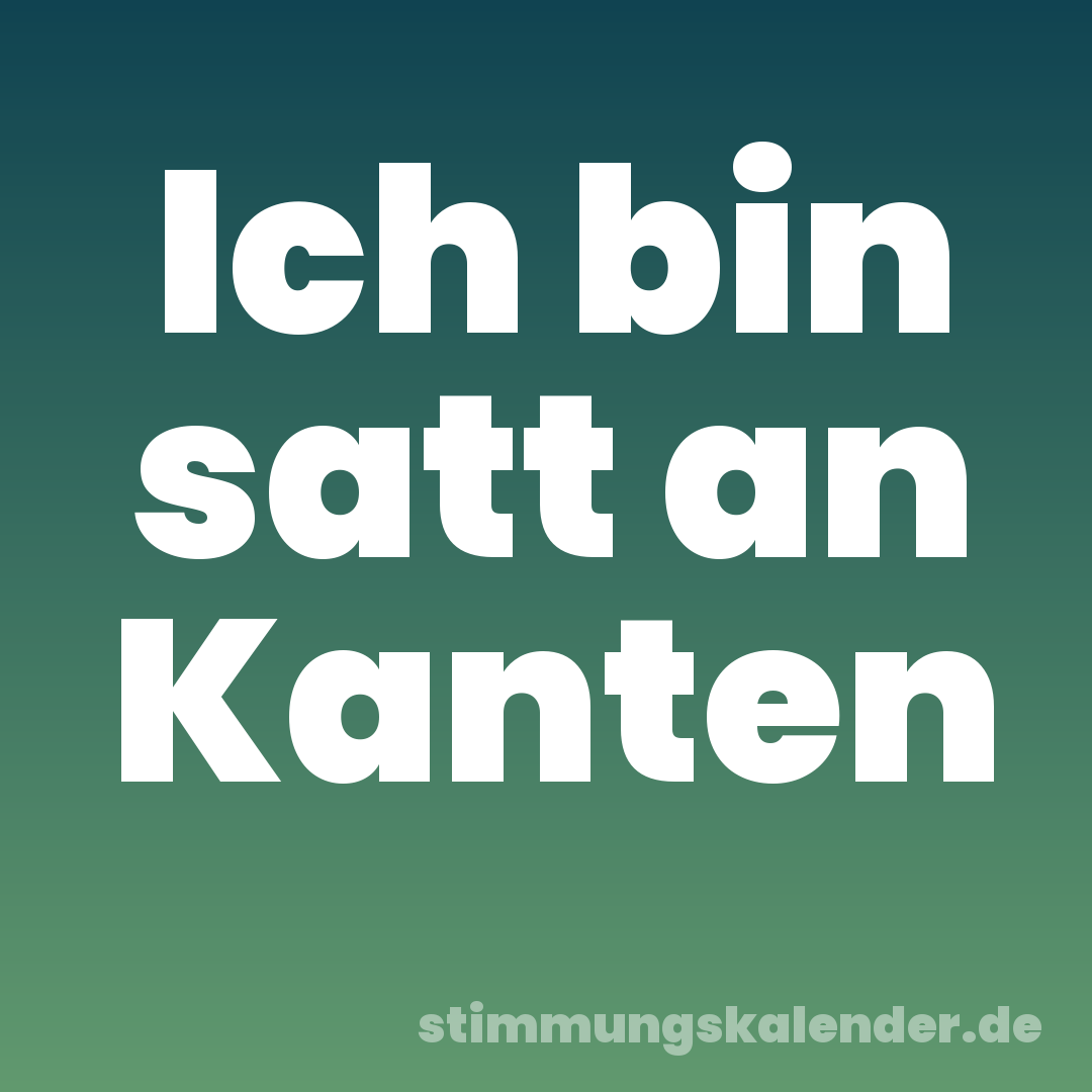 Ich bin satt an Kanten