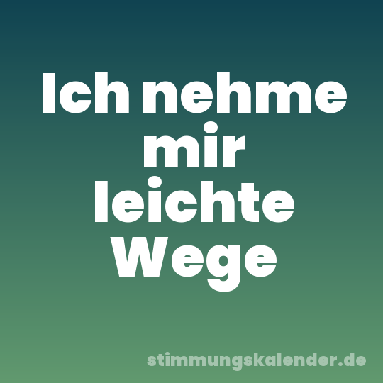 Ich nehme mir leichte Wege
