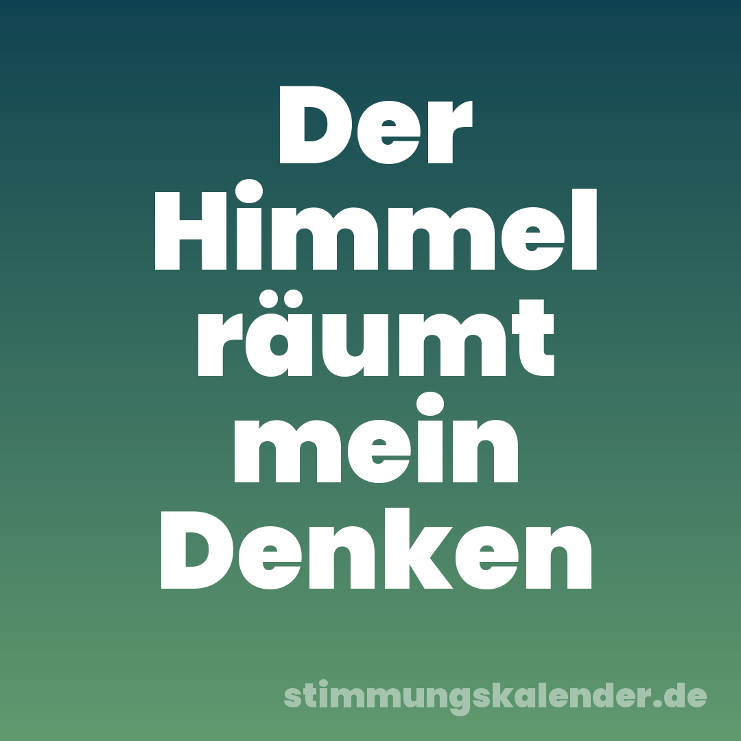 Der Himmel räumt mein Denken