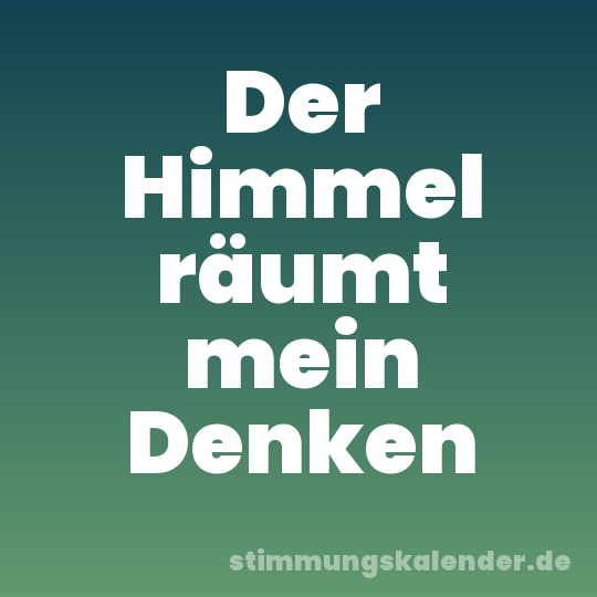 Der Himmel räumt mein Denken